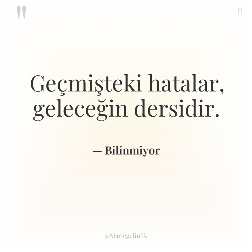 Geçmişteki hatalar, geleceğin dersidir.