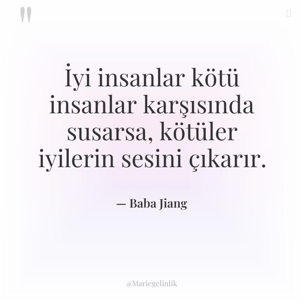 İyi insanlar kötü insanlar karşısında susarsa, kötüler iyilerin sesini çıkarır.