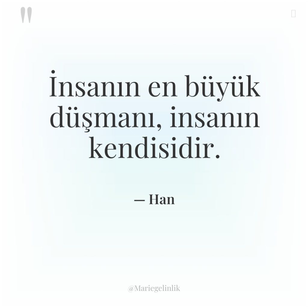 İnsanın en büyük düşmanı, insanın kendisidir.