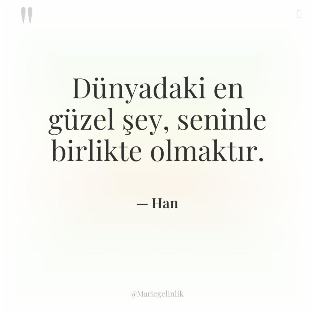 Dünyadaki en güzel şey, seninle birlikte olmaktır.