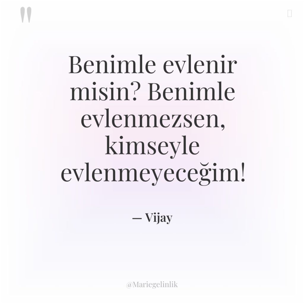 Benimle evlenir misin? Benimle evlenmezsen, kimseyle evlenmeyeceğim!