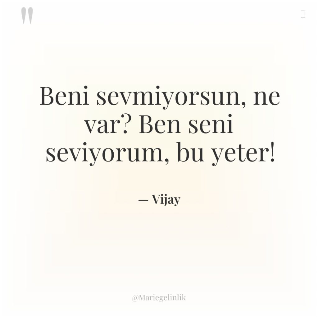 Beni sevmiyorsun, ne var? Ben seni seviyorum, bu yeter!