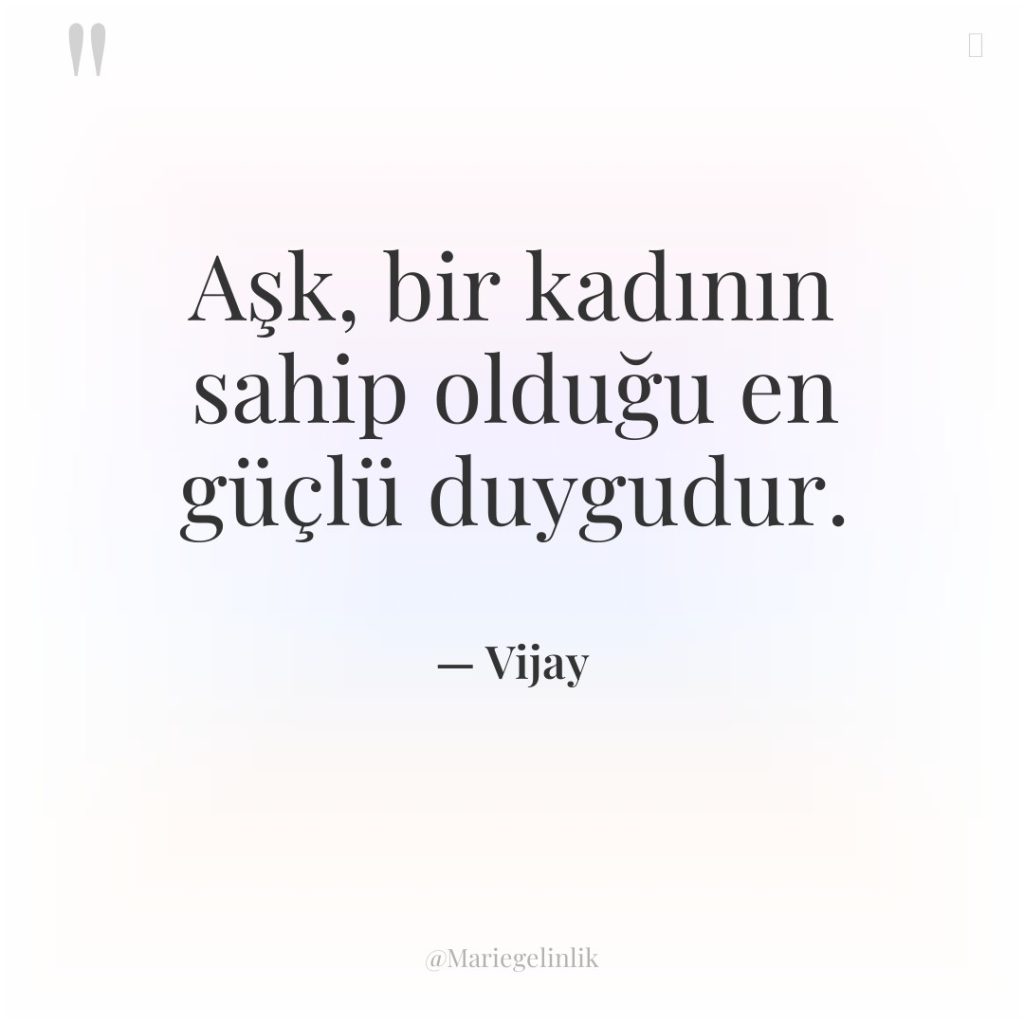 Aşk, bir kadının sahip olduğu en güçlü duygudur.