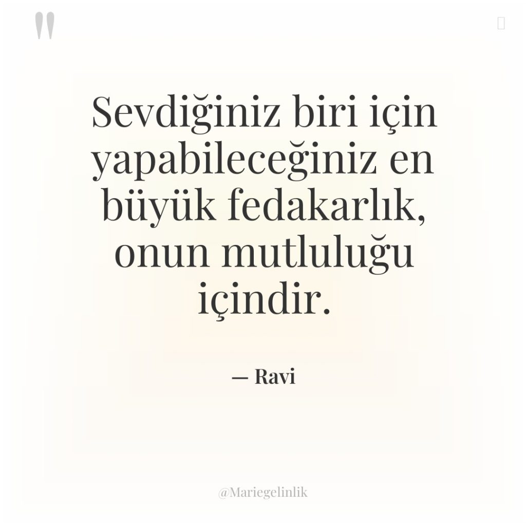 Sevdiğiniz biri için yapabileceğiniz en büyük fedakarlık, onun mutluluğu içindir.