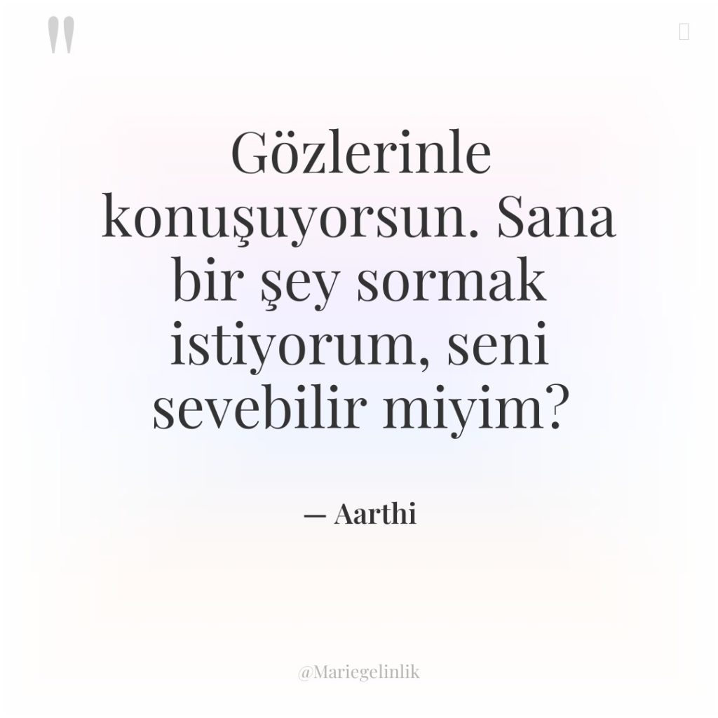 Gözlerinle konuşuyorsun. Sana bir şey sormak istiyorum, seni sevebilir miyim?