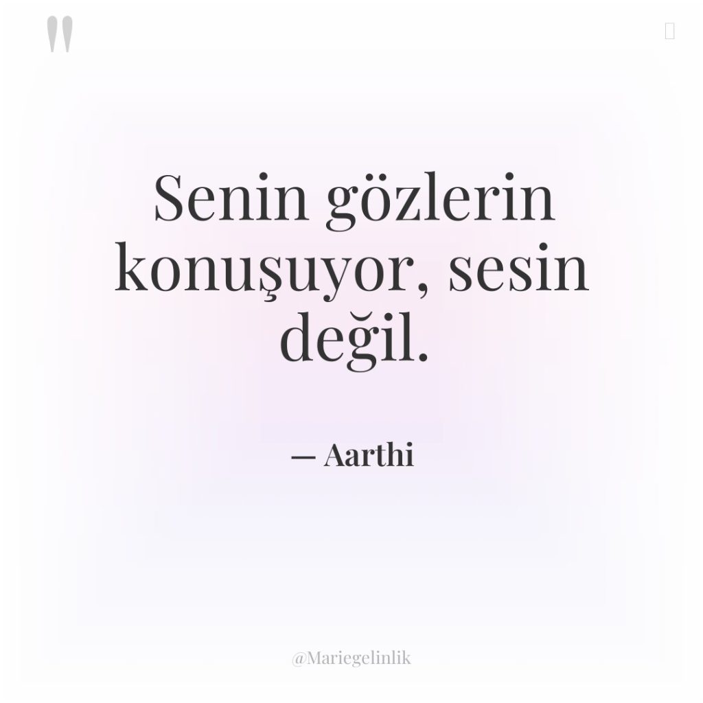 Senin gözlerin konuşuyor, sesin değil.