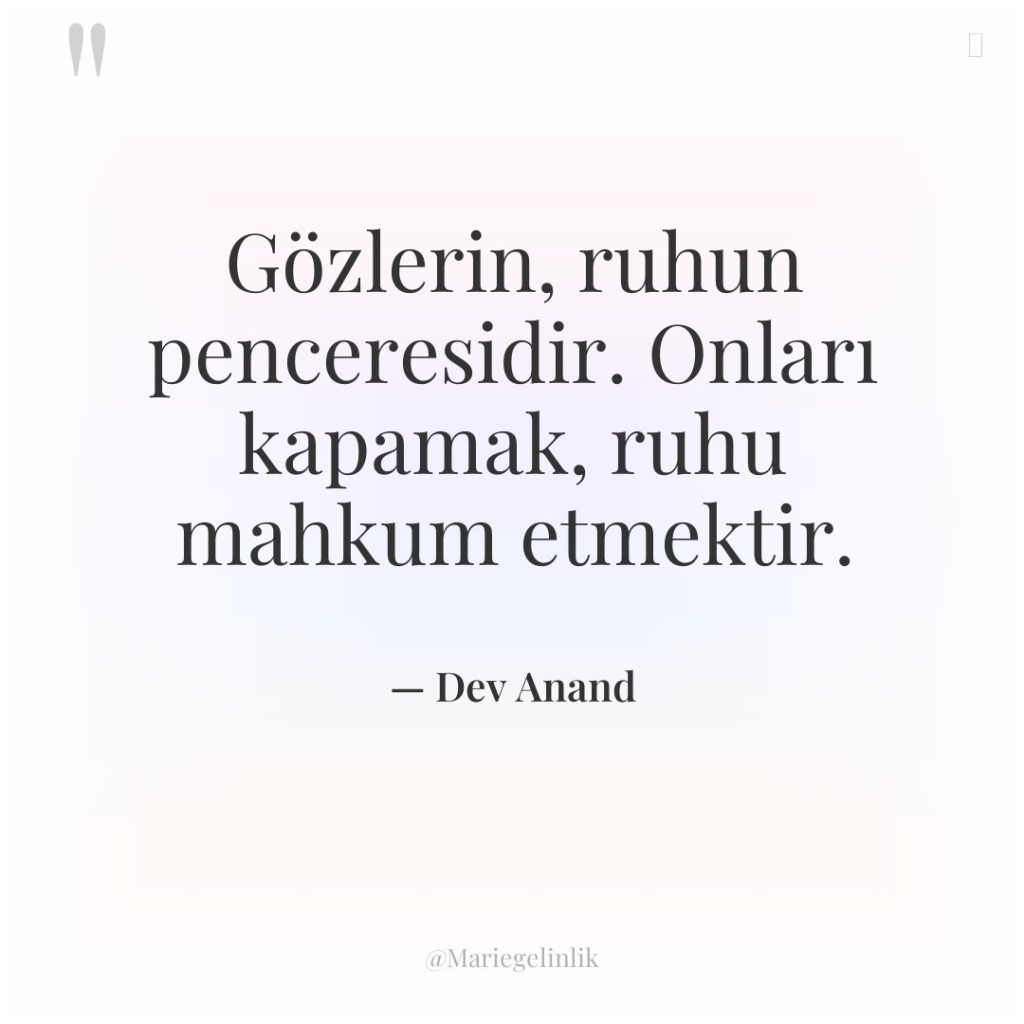 Gözlerin, ruhun penceresidir. Onları kapamak, ruhu mahkum etmektir.