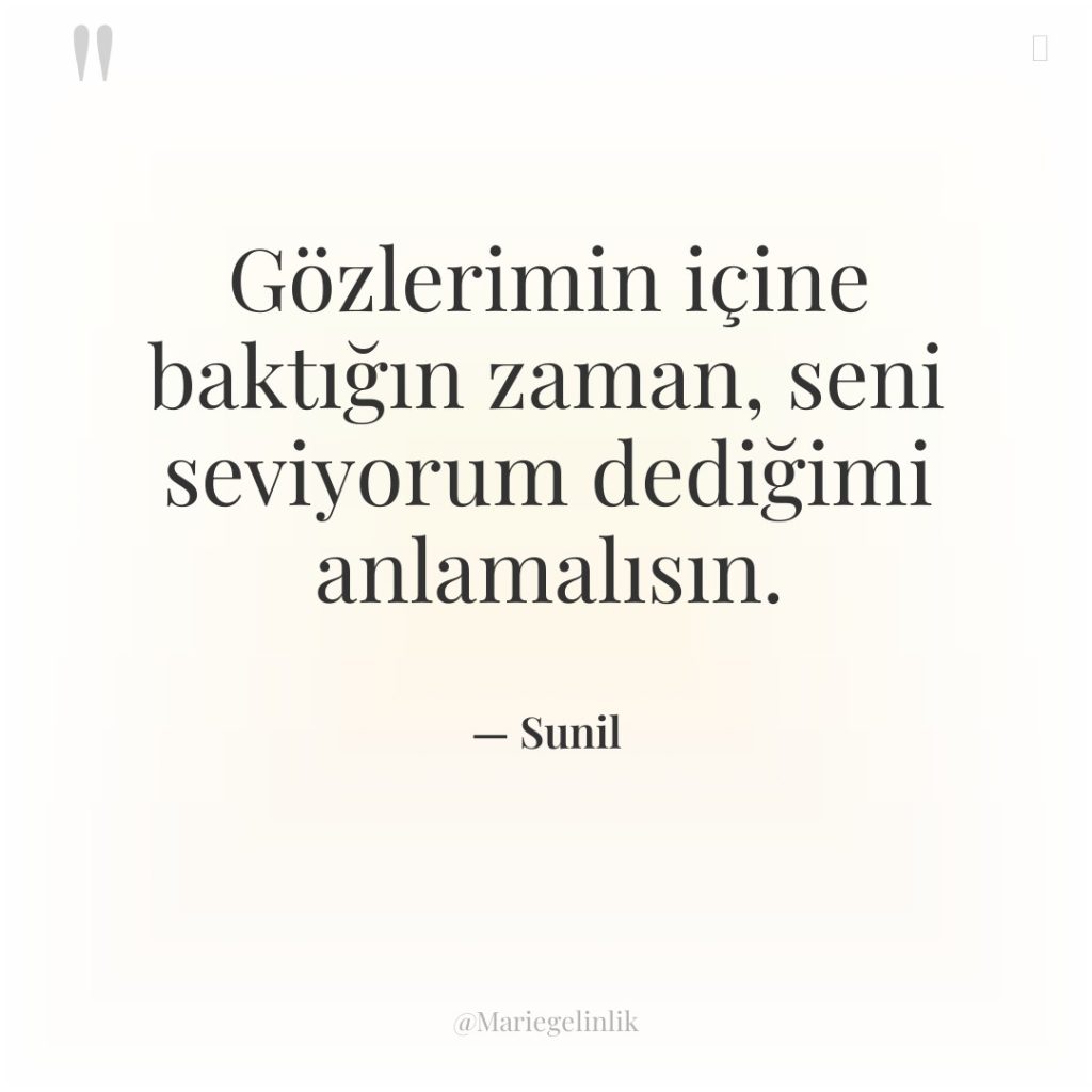 Gözlerimin içine baktığın zaman, seni seviyorum dediğimi anlamalısın.