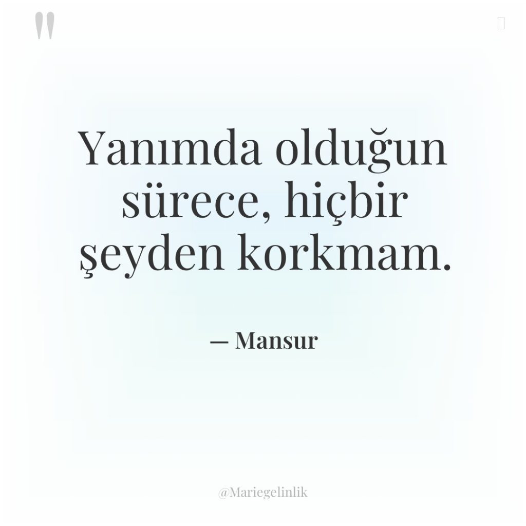 Yanımda olduğun sürece, hiçbir şeyden korkmam.