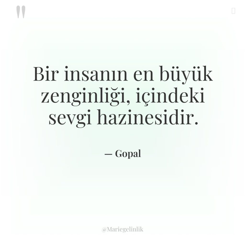 Bir insanın en büyük zenginliği, içindeki sevgi hazinesidir.