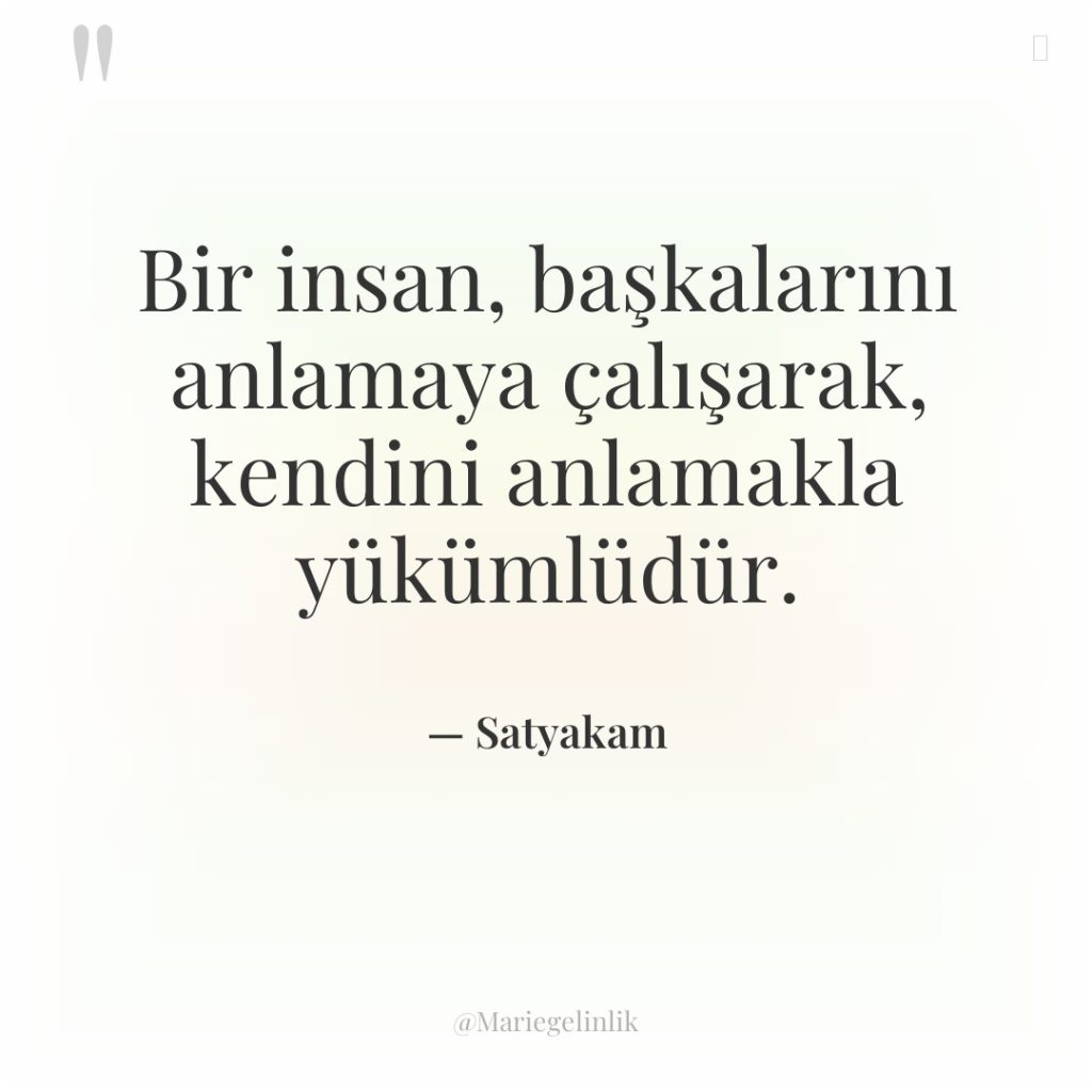 Bir insan, başkalarını anlamaya çalışarak, kendini anlamakla yükümlüdür.