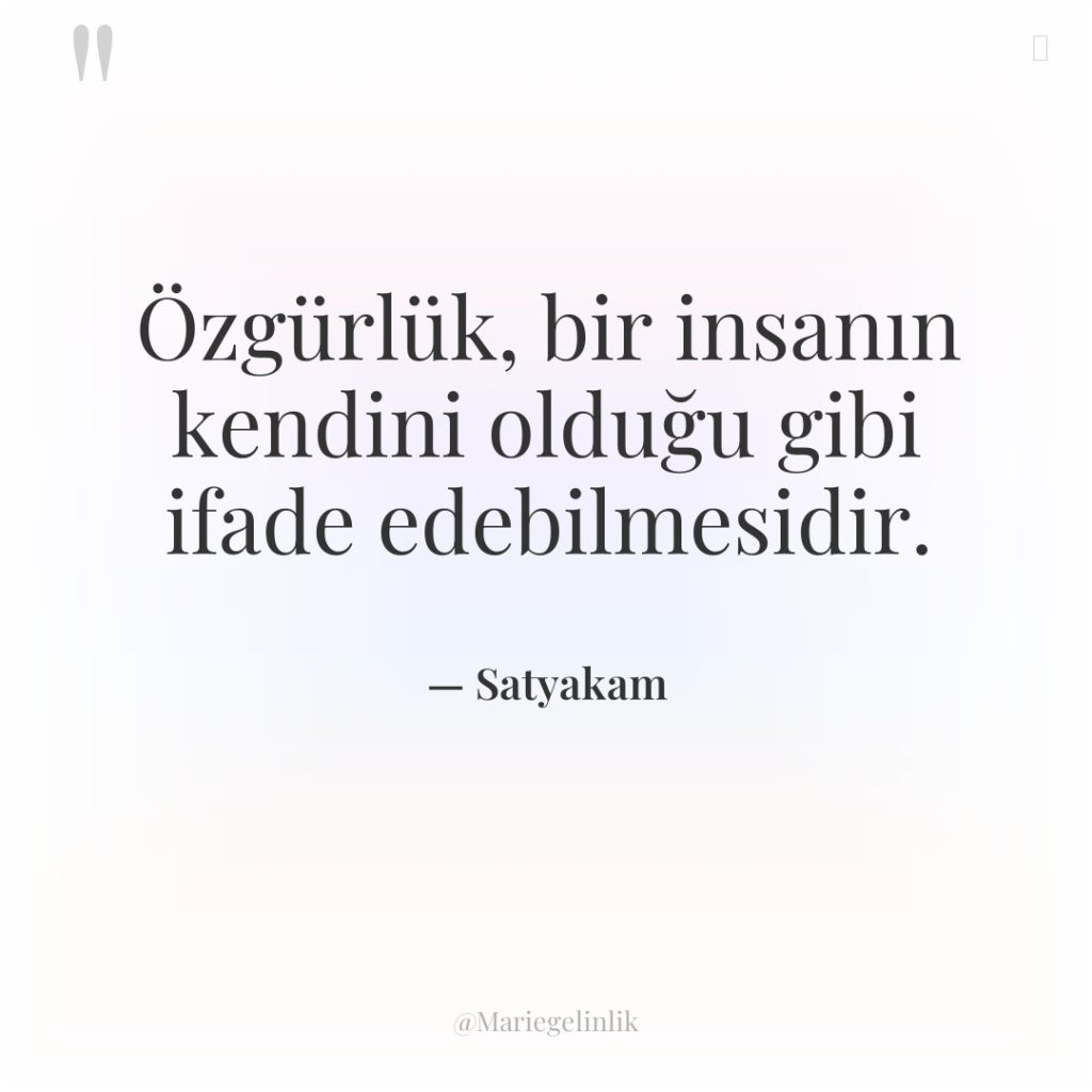 Özgürlük, bir insanın kendini olduğu gibi ifade edebilmesidir.