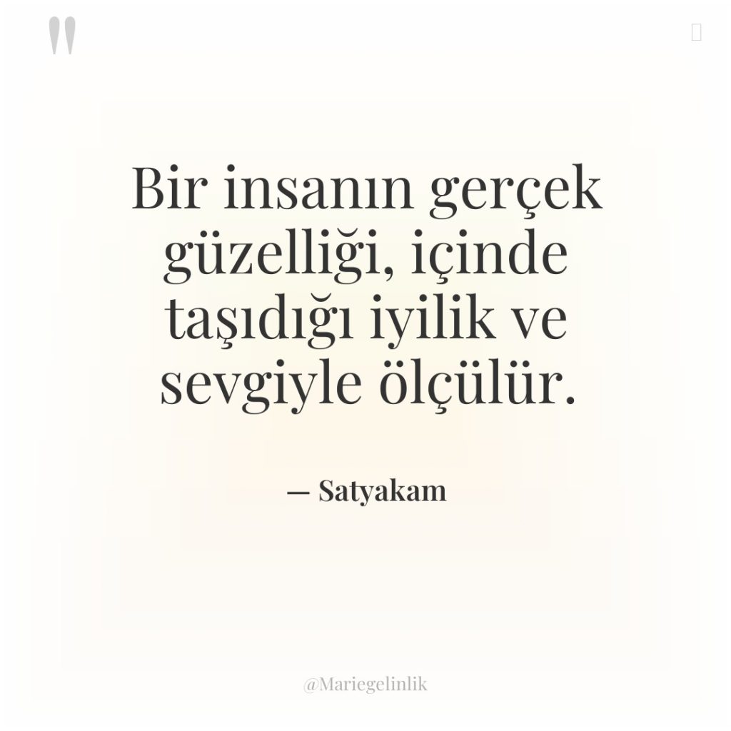 Bir insanın gerçek güzelliği, içinde taşıdığı iyilik ve sevgiyle ölçülür.