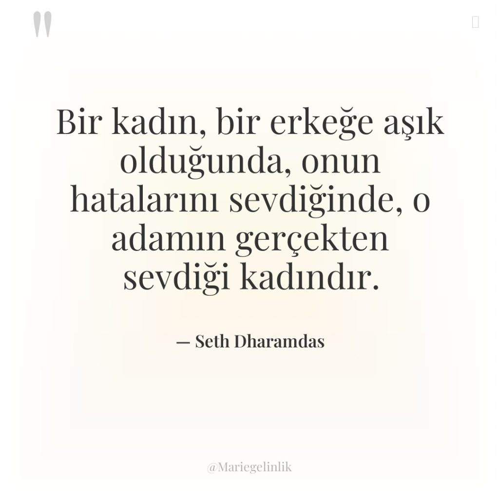 Bir kadın, bir erkeğe aşık olduğunda, onun hatalarını sevdiğinde, o…