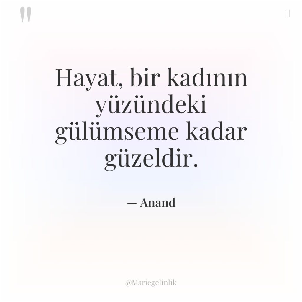 Hayat, bir kadının yüzündeki gülümseme kadar güzeldir.