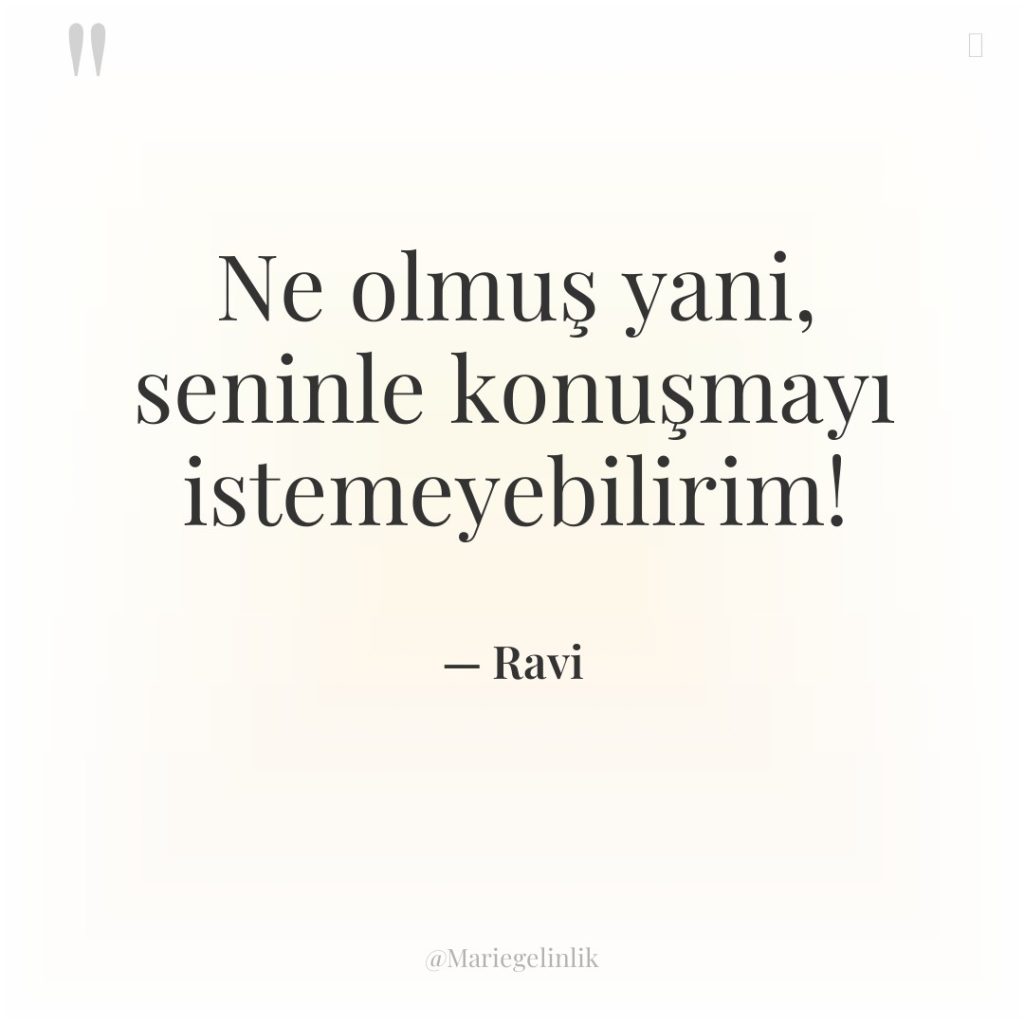 Ne olmuş yani, seninle konuşmayı istemeyebilirim!