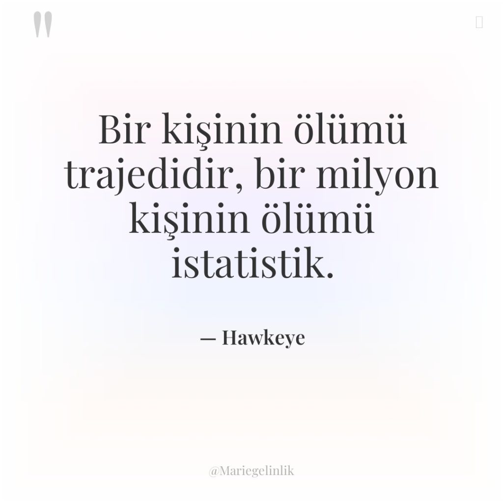 Bir kişinin ölümü trajedidir, bir milyon kişinin ölümü istatistik.