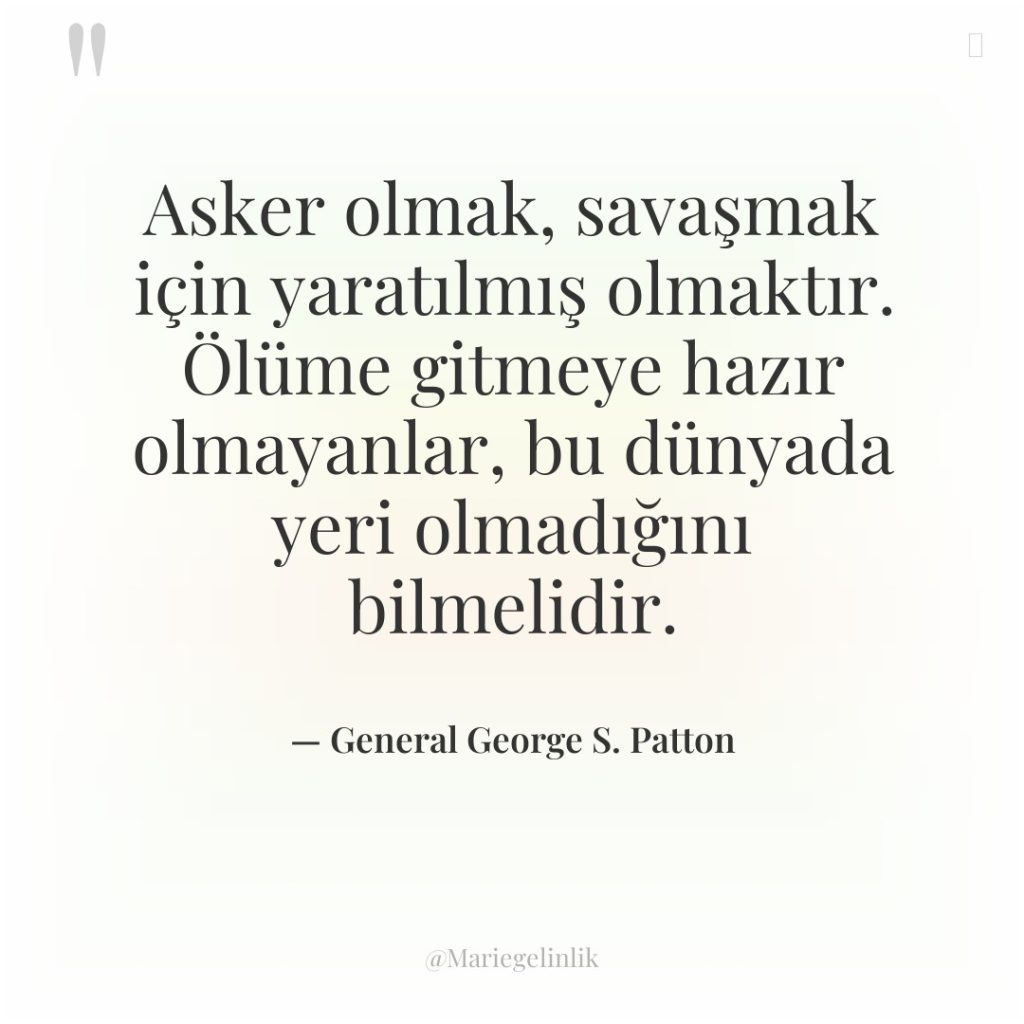 Asker olmak, savaşmak için yaratılmış olmaktır. Ölüme gitmeye hazır olmayanlar,…