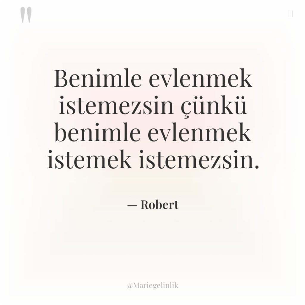 Benimle evlenmek istemezsin çünkü benimle evlenmek istemek istemezsin.