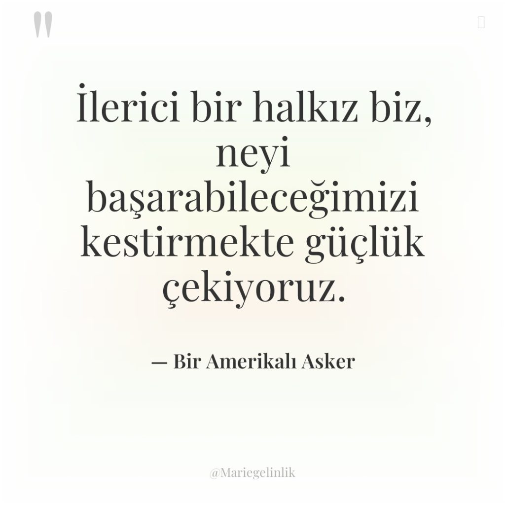 İlerici bir halkız biz, neyi başarabileceğimizi kestirmekte güçlük çekiyoruz.