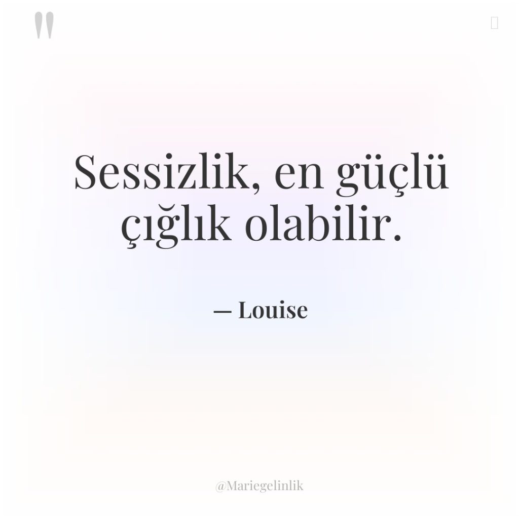 Sessizlik, en güçlü çığlık olabilir.