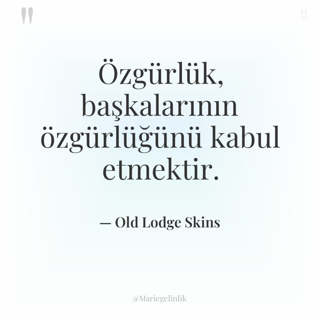 Özgürlük, başkalarının özgürlüğünü kabul etmektir.