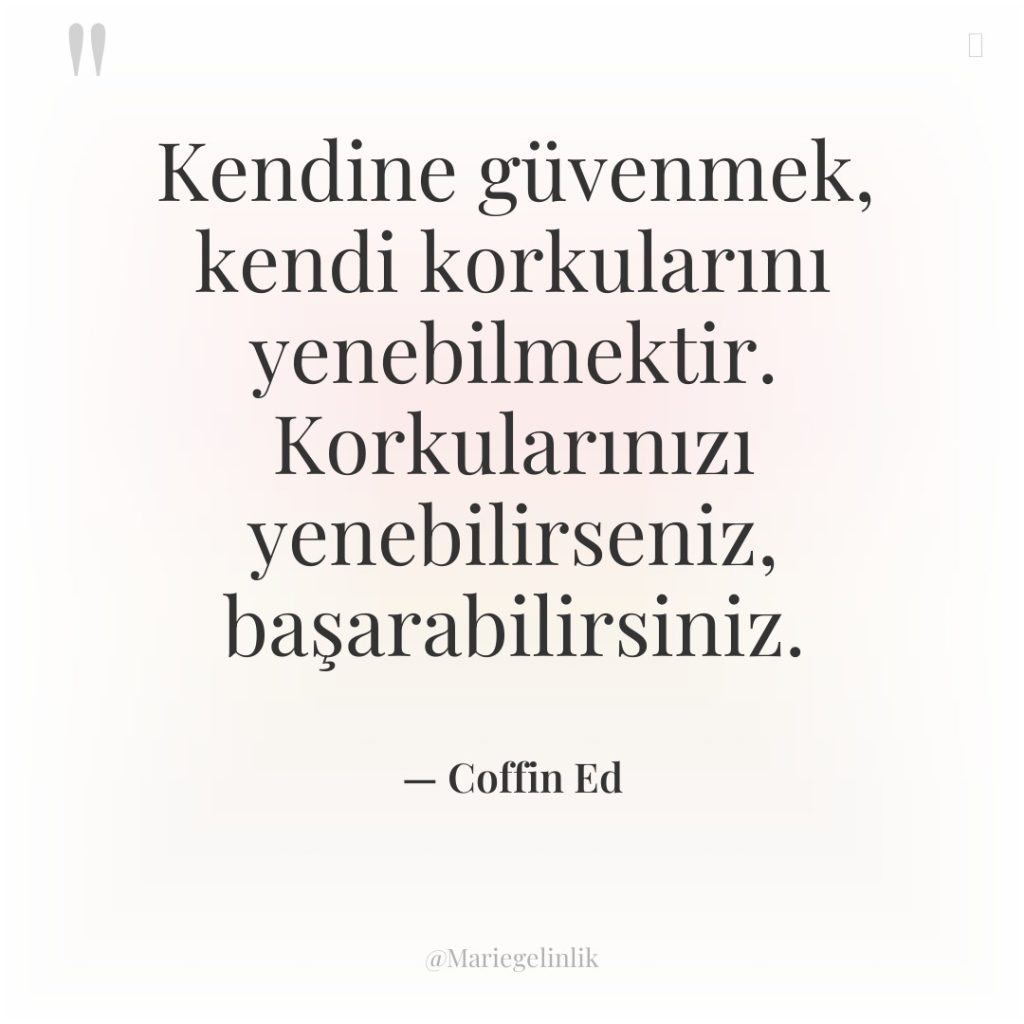 Kendine güvenmek, kendi korkularını yenebilmektir. Korkularınızı yenebilirseniz, başarabilirsiniz.