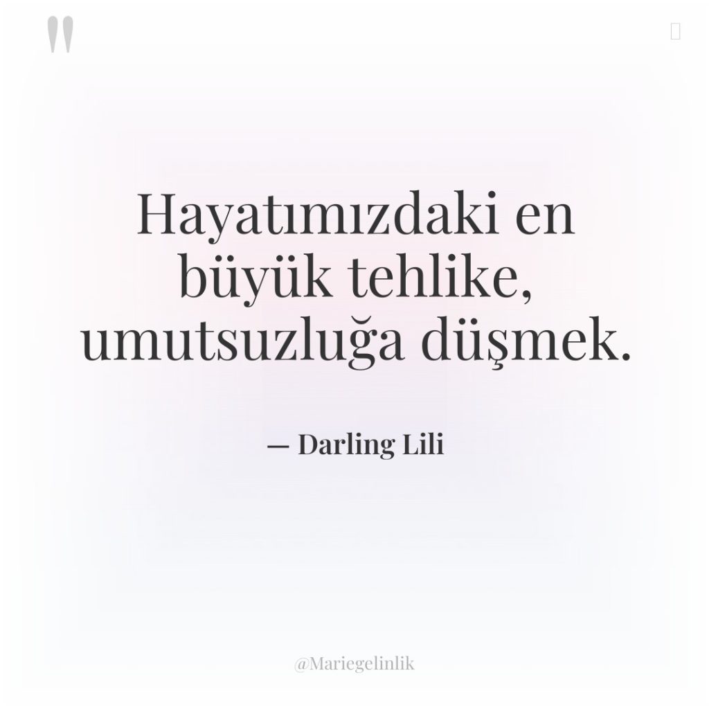 Hayatımızdaki en büyük tehlike, umutsuzluğa düşmek.