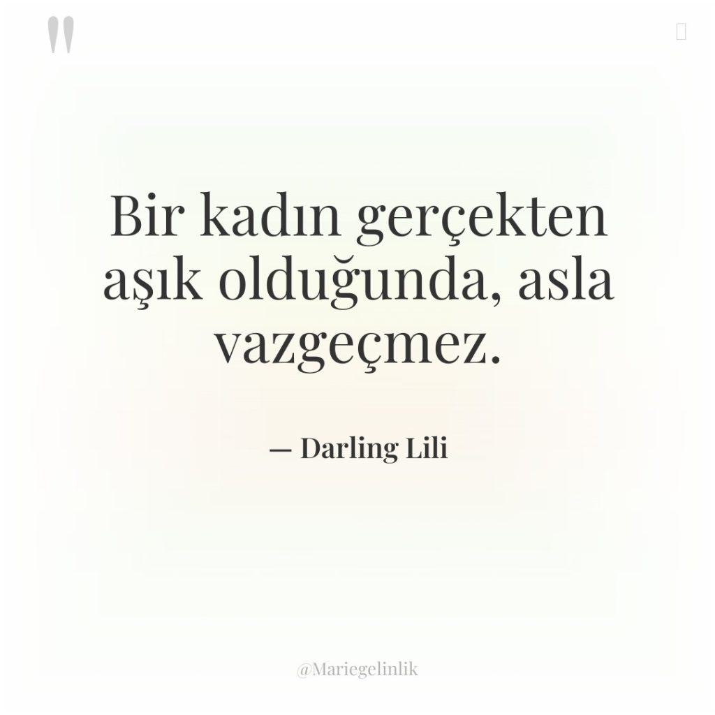 Bir kadın gerçekten aşık olduğunda, asla vazgeçmez.