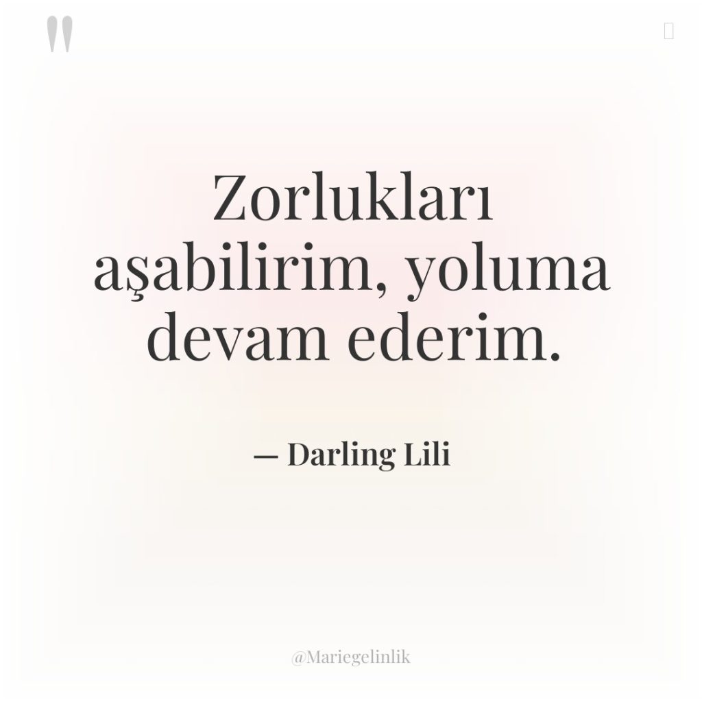 Zorlukları aşabilirim, yoluma devam ederim.