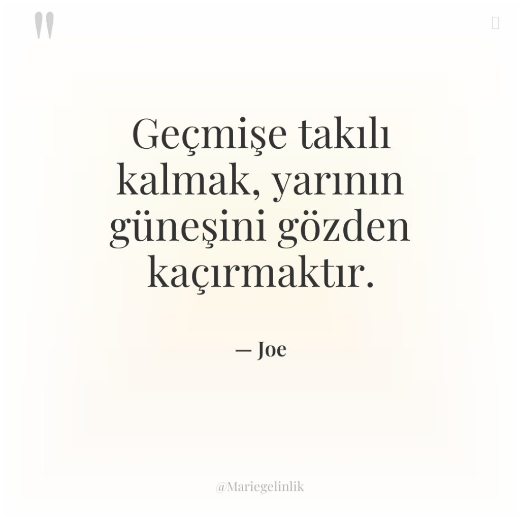 Geçmişe takılı kalmak, yarının güneşini gözden kaçırmaktır.