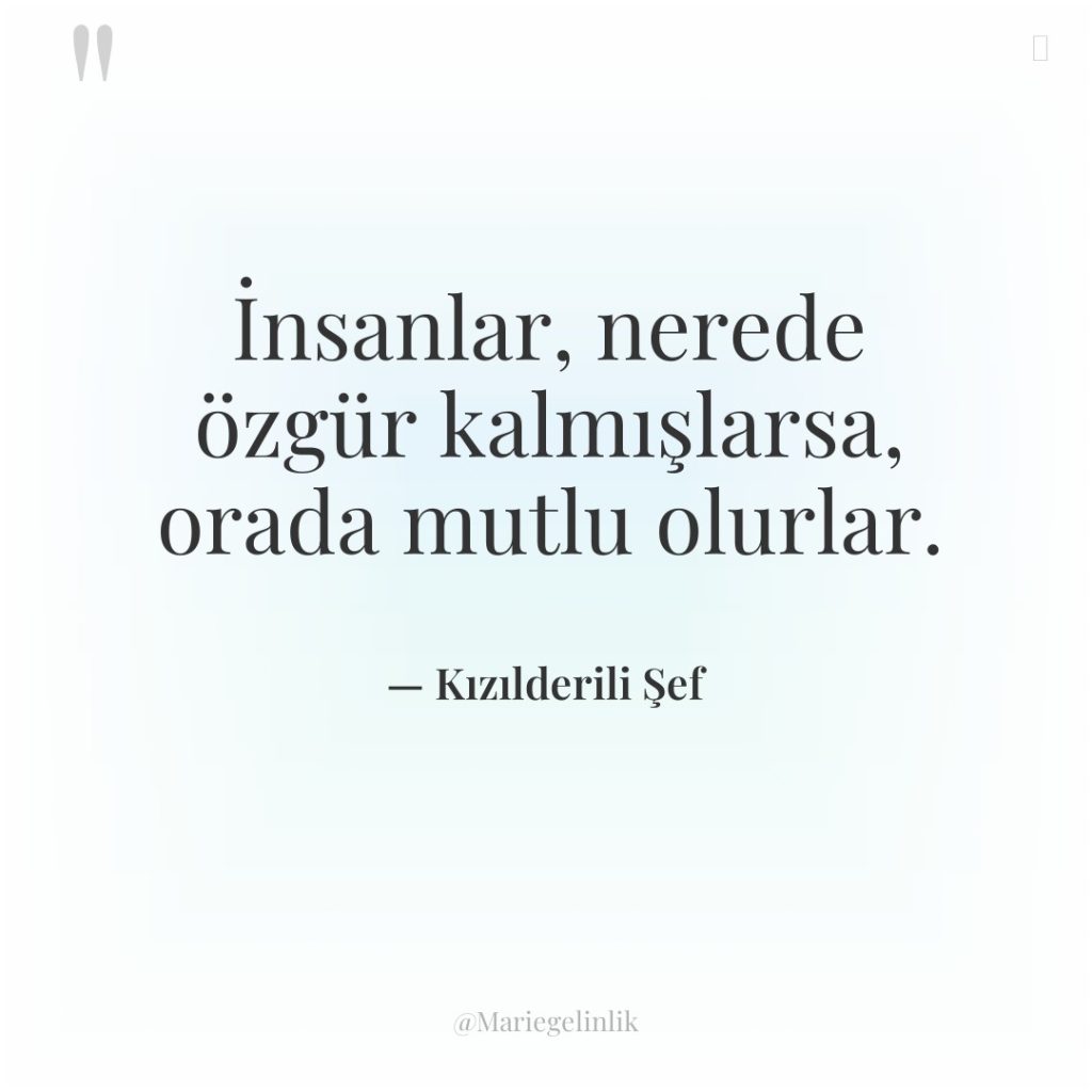 İnsanlar, nerede özgür kalmışlarsa, orada mutlu olurlar.