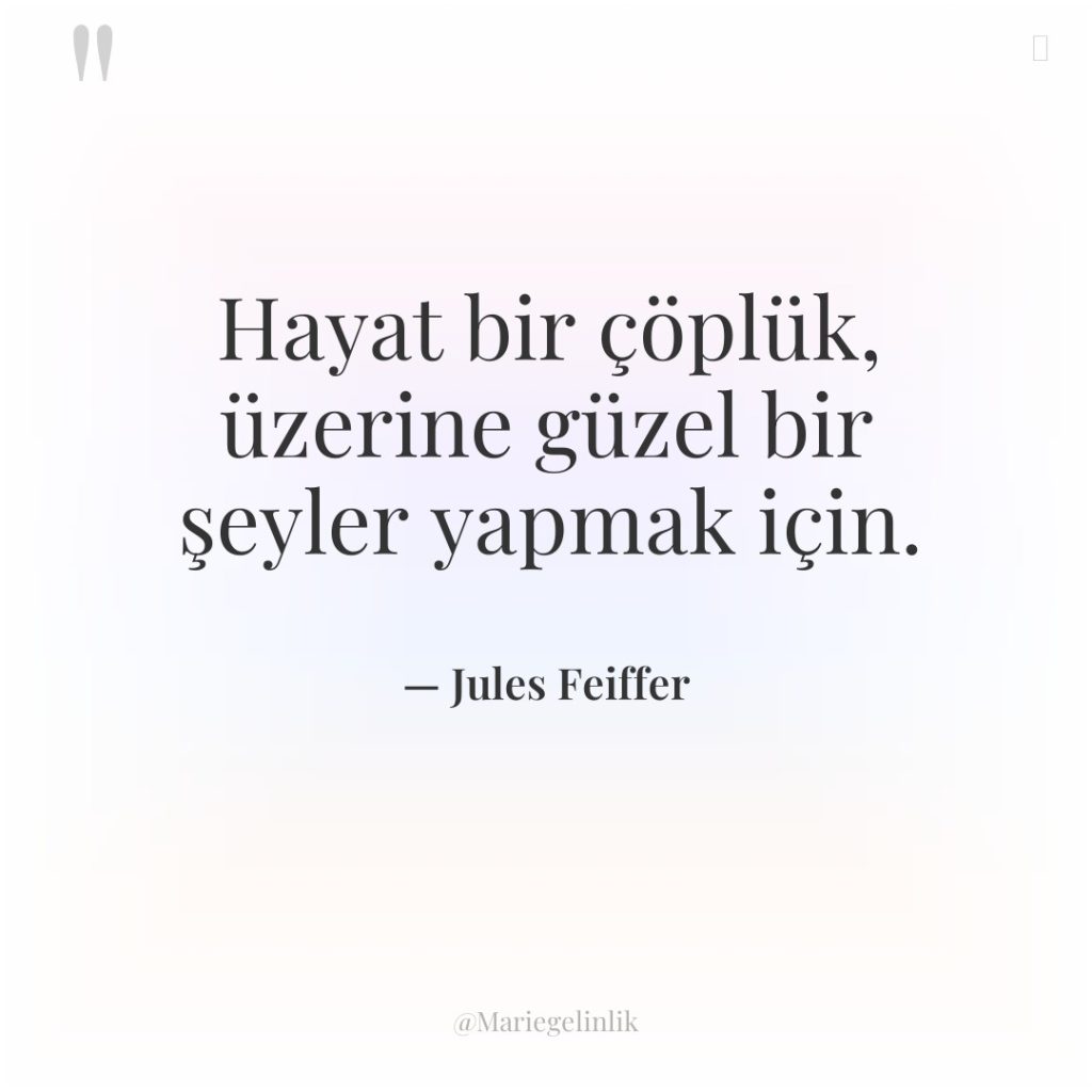 Hayat bir çöplük, üzerine güzel bir şeyler yapmak için.