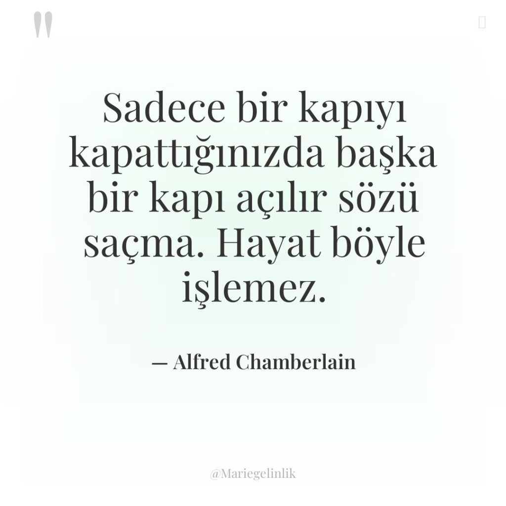 Sadece bir kapıyı kapattığınızda başka bir kapı açılır sözü saçma….