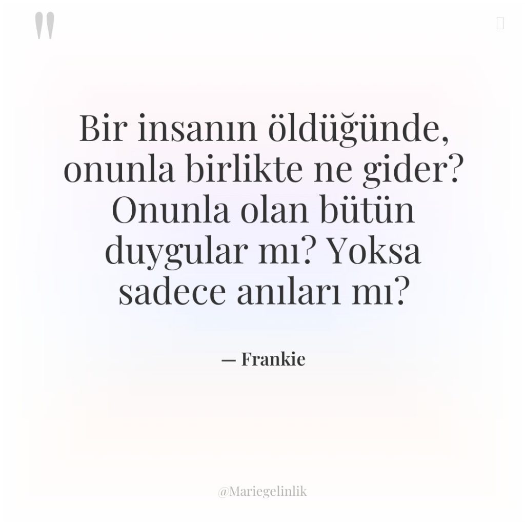 Bir insanın öldüğünde, onunla birlikte ne gider? Onunla olan bütün…