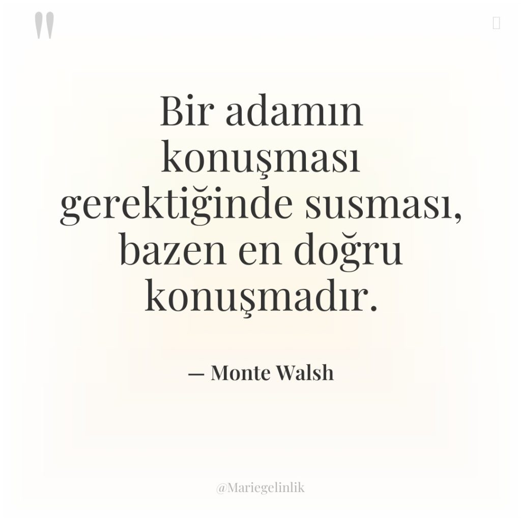 Bir adamın konuşması gerektiğinde susması, bazen en doğru konuşmadır.