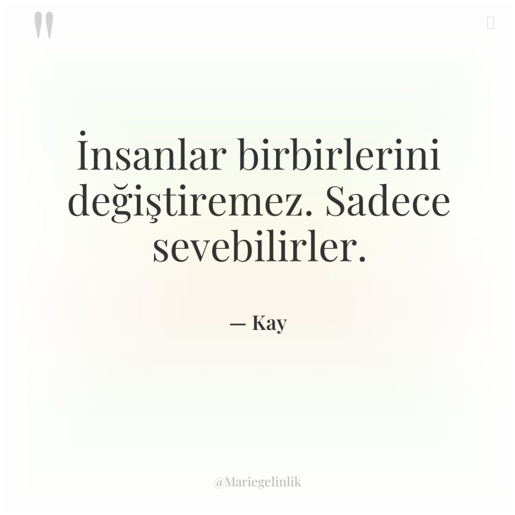 İnsanlar birbirlerini değiştiremez. Sadece sevebilirler.