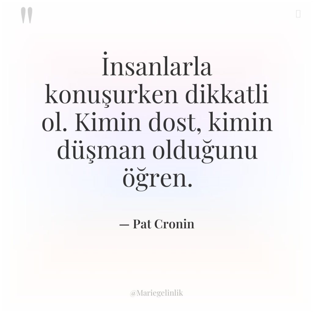 İnsanlarla konuşurken dikkatli ol. Kimin dost, kimin düşman olduğunu öğren.