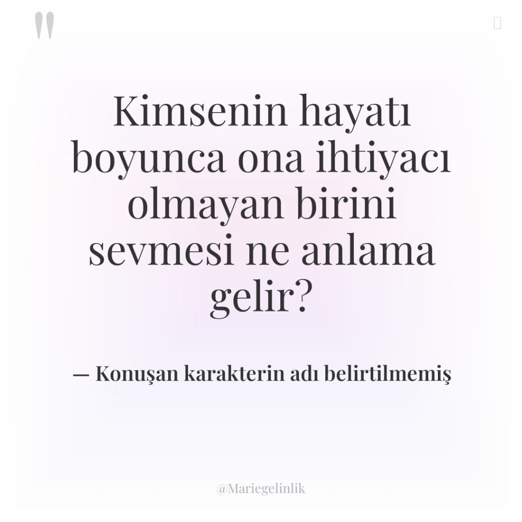 Kimsenin hayatı boyunca ona ihtiyacı olmayan birini sevmesi ne anlama…
