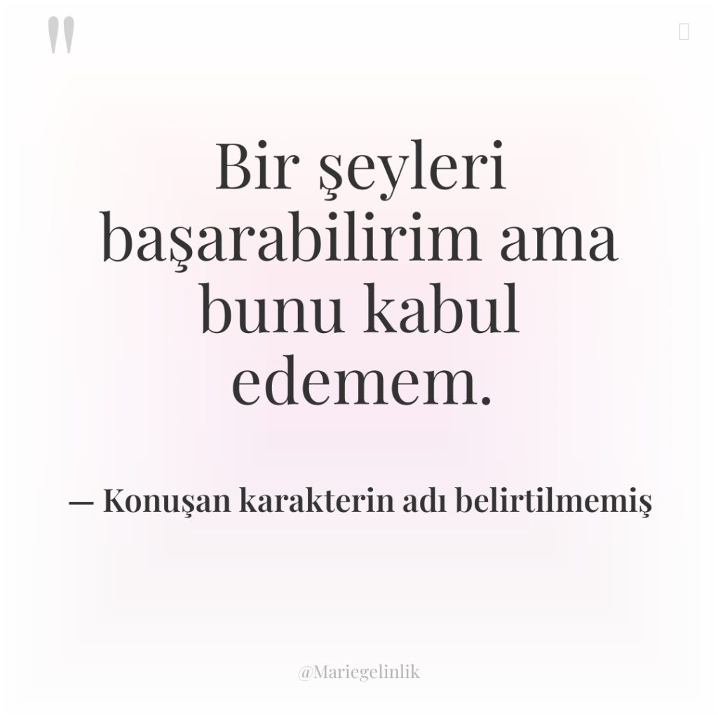 Bir şeyleri başarabilirim ama bunu kabul edemem.