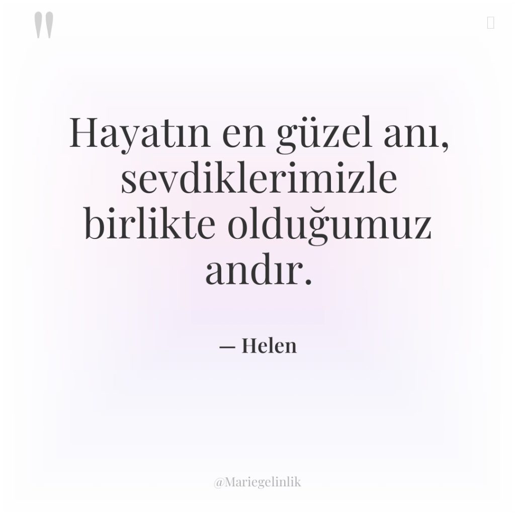 Hayatın en güzel anı, sevdiklerimizle birlikte olduğumuz andır.