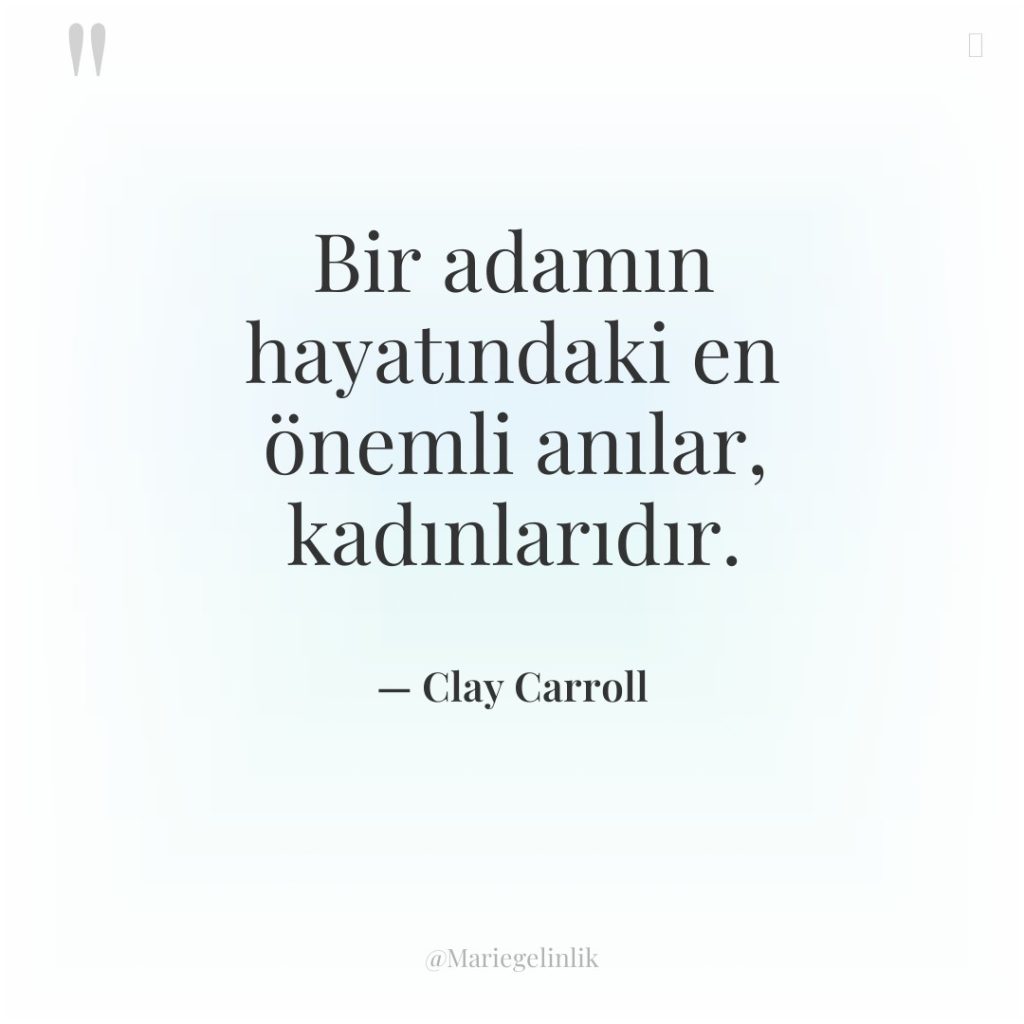 Bir adamın hayatındaki en önemli anılar, kadınlarıdır.