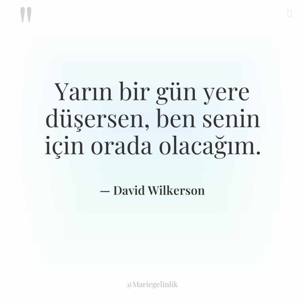 Yarın bir gün yere düşersen, ben senin için orada olacağım.