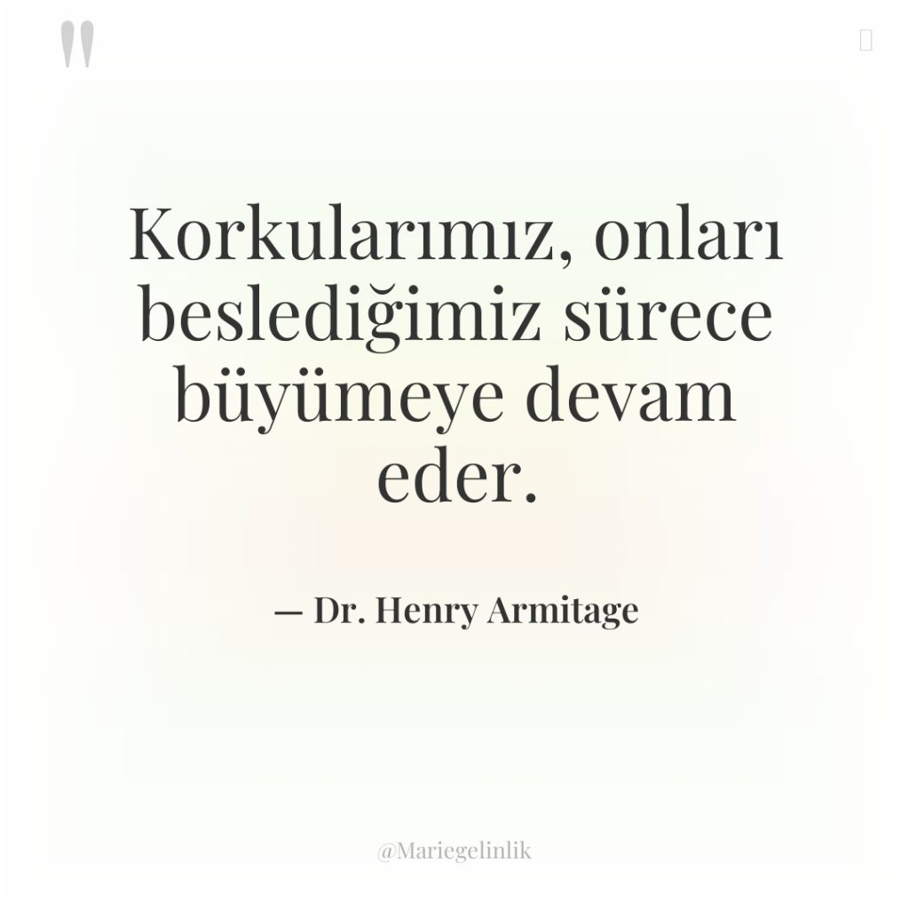 Korkularımız, onları beslediğimiz sürece büyümeye devam eder.