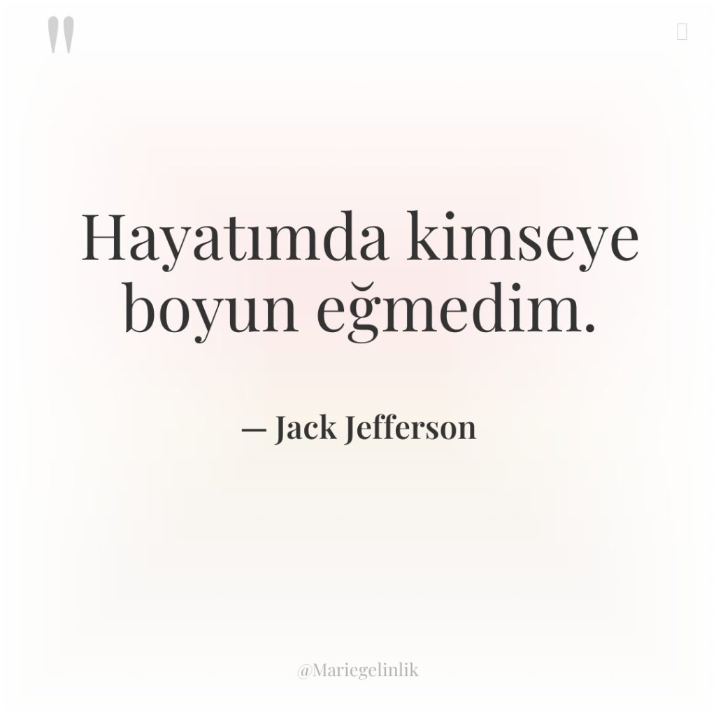 Hayatımda kimseye boyun eğmedim.