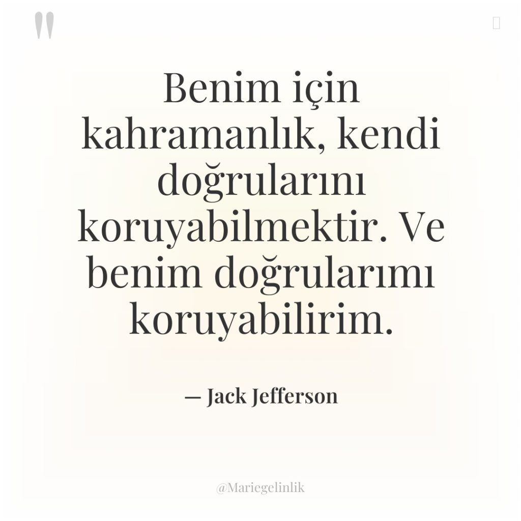 Benim için kahramanlık, kendi doğrularını koruyabilmektir. Ve benim doğrularımı koruyabilirim.