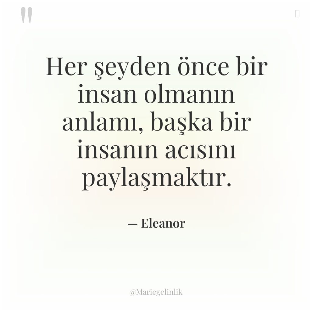 Her şeyden önce bir insan olmanın anlamı, başka bir insanın…