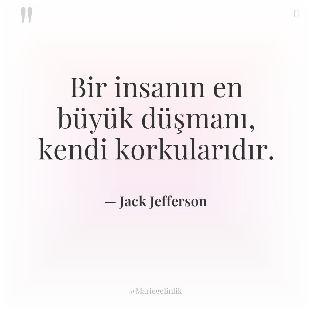 Bir insanın en büyük düşmanı, kendi korkularıdır.