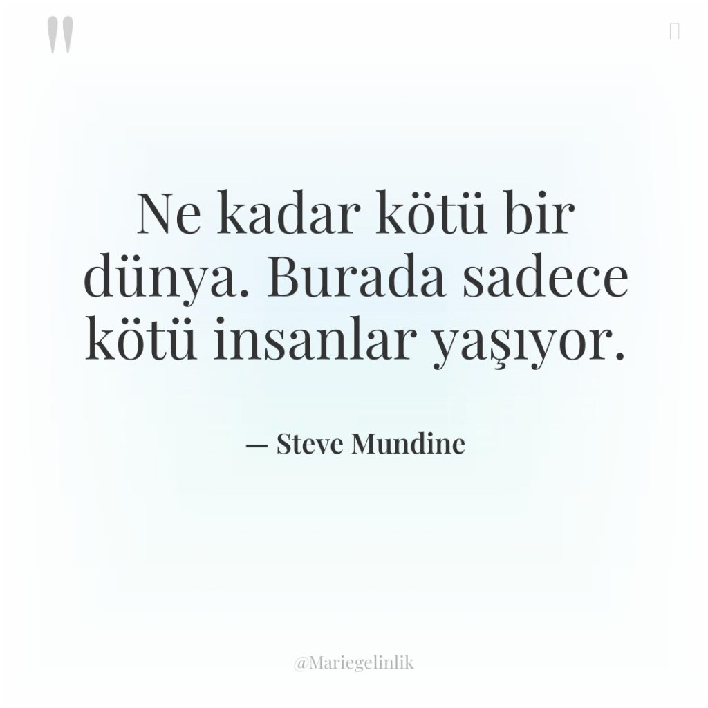 Ne kadar kötü bir dünya. Burada sadece kötü insanlar yaşıyor.