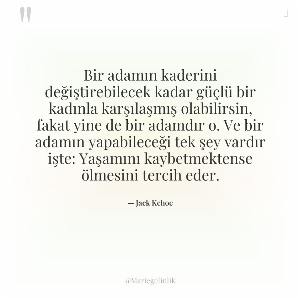 Bir adamın kaderini değiştirebilecek kadar güçlü bir kadınla karşılaşmış olabilirsin,…